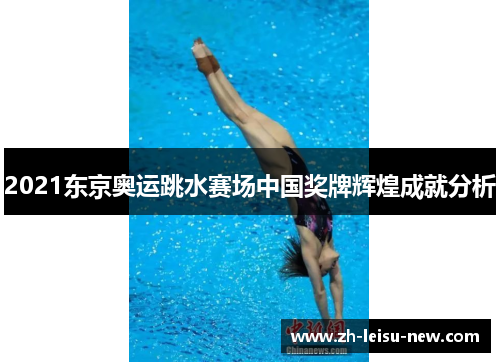 2021东京奥运跳水赛场中国奖牌辉煌成就分析