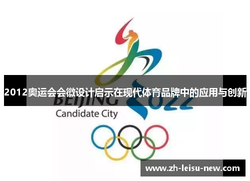 2012奥运会会徽设计启示在现代体育品牌中的应用与创新 2012奥运会会徽设计启示在现代体育品牌中的应用与创新